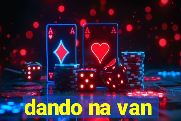 dando na van